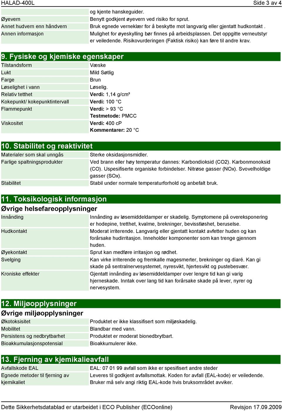 Det oppgitte verneutstyr er veiledende. Risikovurderingen (Faktisk risiko) kan føre til andre krav. 9.