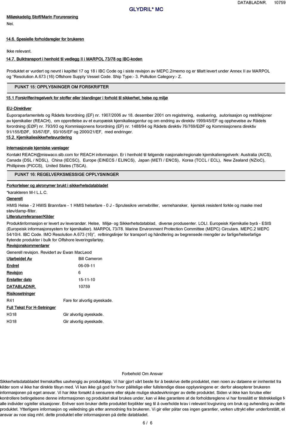 Bulktransport i henhold til vedlegg II i MARPOL 73/78 og IBC-koden Produktet er vurdert og nevnt i kapittel 17 og 18 i IBC Code og i siste revisjon av MEPC.