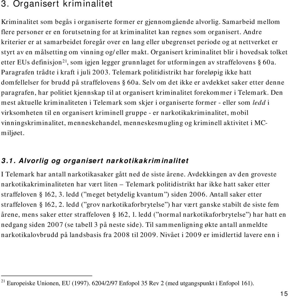 Organisert kriminalitet blir i hovedsak tolket etter EUs definisjon 21, som igjen legger grunnlaget for utformingen av straffelovens 60a. Paragrafen trådte i kraft i juli 2003.