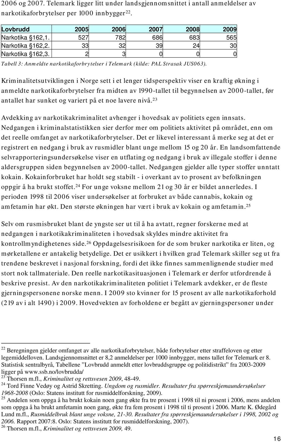 Kriminalitetsutviklingen i Norge sett i et lenger tidsperspektiv viser en kraftig økning i anmeldte narkotikaforbrytelser fra midten av 1990-tallet til begynnelsen av 2000-tallet, før antallet har