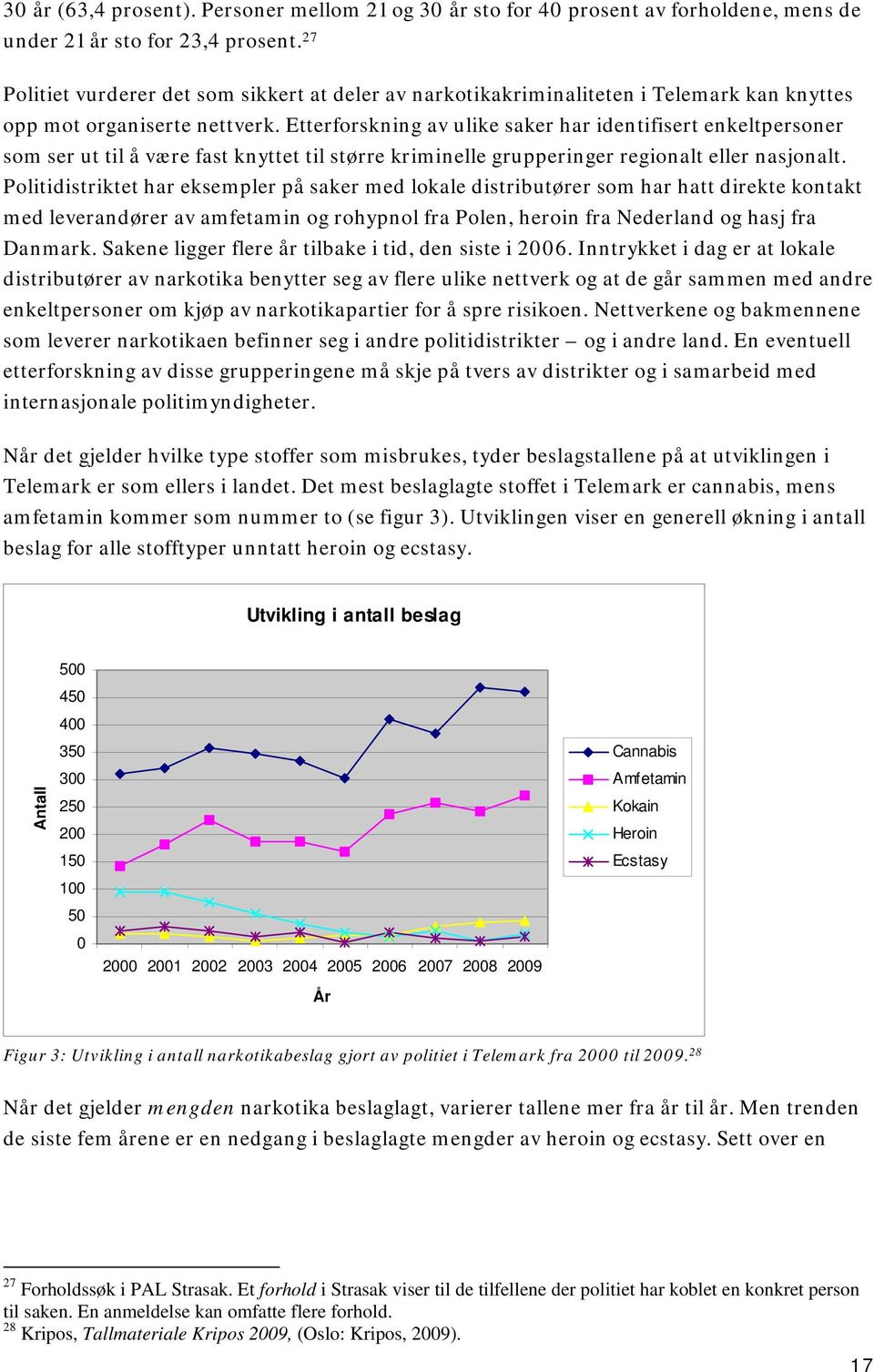 Etterforskning av ulike saker har identifisert enkeltpersoner som ser ut til å være fast knyttet til større kriminelle grupperinger regionalt eller nasjonalt.