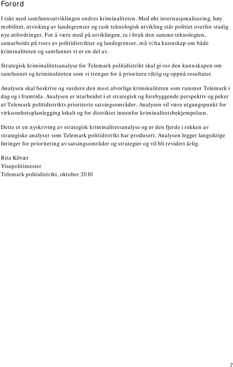 For å være med på utviklingen, ta i bruk den samme teknologien, samarbeide på tvers av politidistrikter og landegrenser, må vi ha kunnskap om både kriminaliteten og samfunnet vi er en del av.