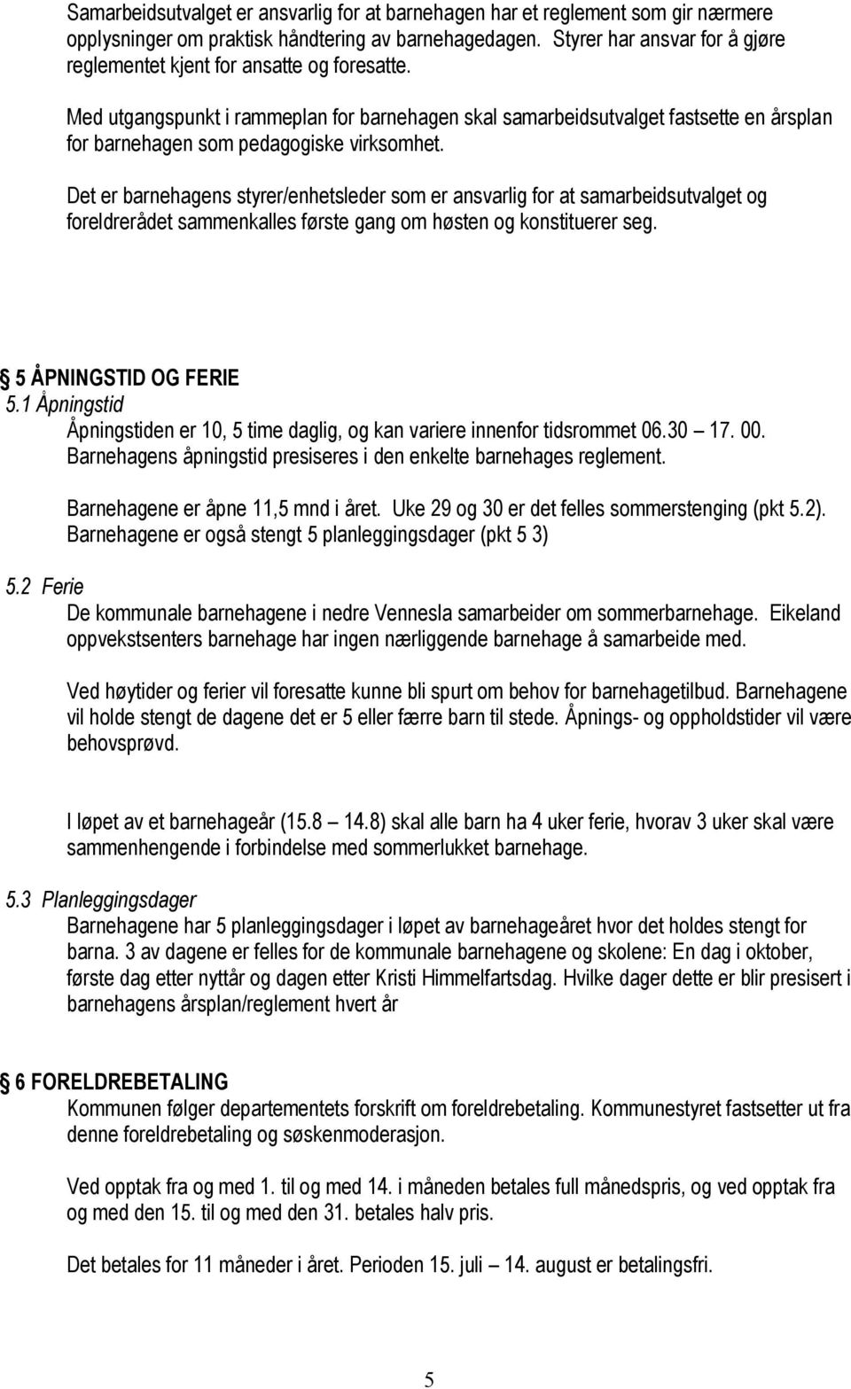 Med utgangspunkt i rammeplan for barnehagen skal samarbeidsutvalget fastsette en årsplan for barnehagen som pedagogiske virksomhet.