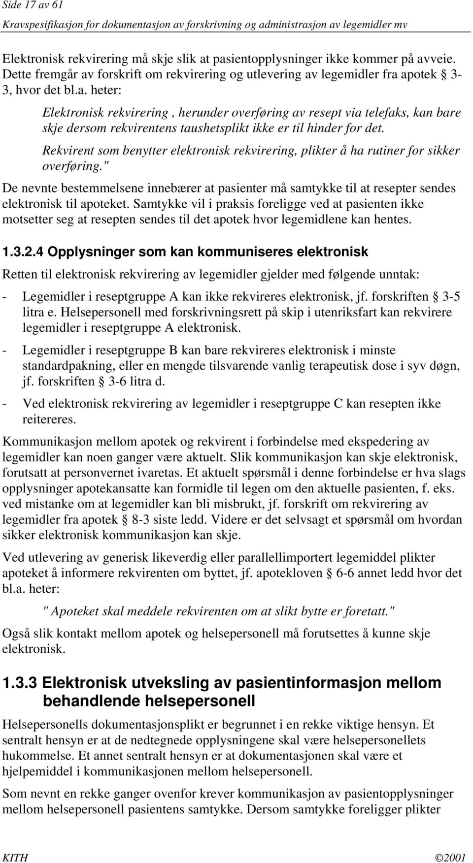 Samtykke vil i praksis foreligge ved at pasienten ikke motsetter seg at resepten sendes til det apotek hvor legemidlene kan hentes. 1.3.2.