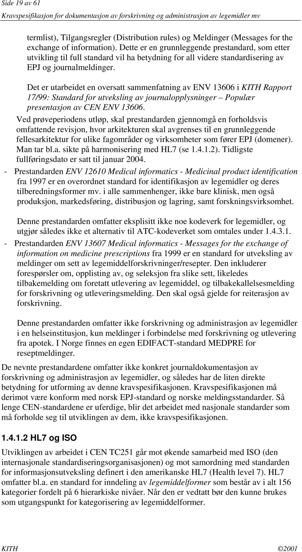 Det er utarbeidet en oversatt sammenfatning av ENV 13606 i KITH Rapport 17/99: Standard for utveksling av journalopplysninger Populær presentasjon av CEN ENV 13606.