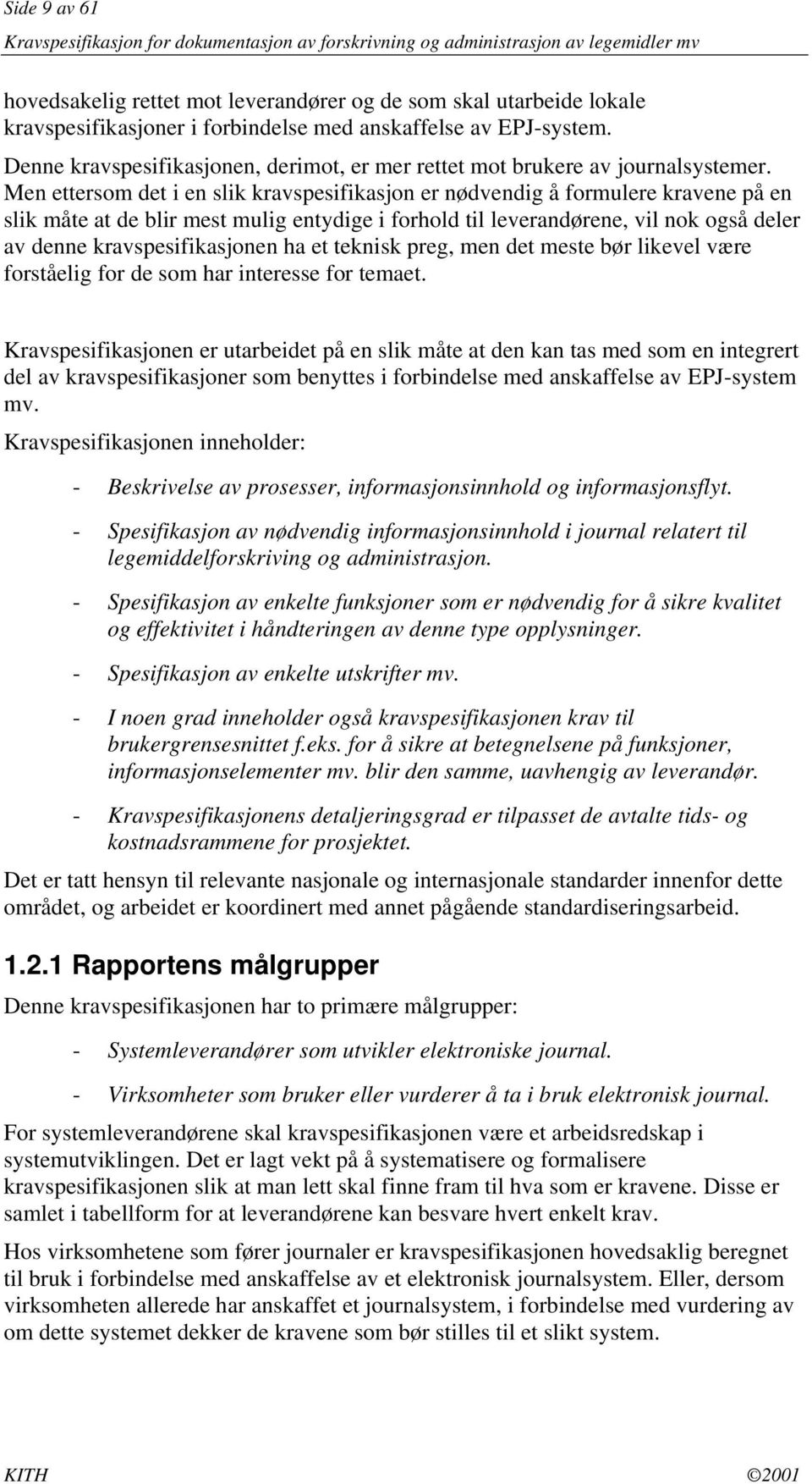 Men ettersom det i en slik kravspesifikasjon er nødvendig å formulere kravene på en slik måte at de blir mest mulig entydige i forhold til leverandørene, vil nok også deler av denne