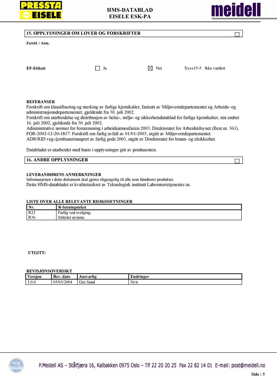 gjeldende fra 30. juli 2002. Forskrift om utarbeidelse og distribusjon av helse-, miljø- og sikkerhetsdatablad for farlige kjemikalier, sist endret 16. juli 2002, gjeldende fra 30. juli 2002. Administrative normer for forurensning i arbeidsatmosfæren 2003, Direktoratet for Arbeidstilsynet (Best.