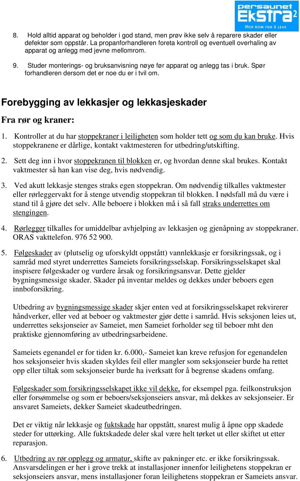 Spør forhandleren dersom det er noe du er i tvil om. Forebygging av lekkasjer og lekkasjeskader Fra rør og kraner: 1.