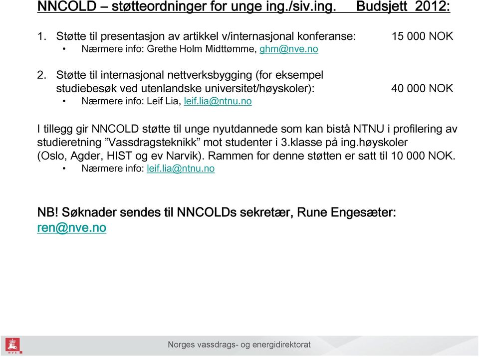 Støtte til internasjonal nettverksbygging (for eksempel studiebesøk ved utenlandske universitet/høyskoler): Nærmere info: Leif Lia, leif.lia@ntnu.