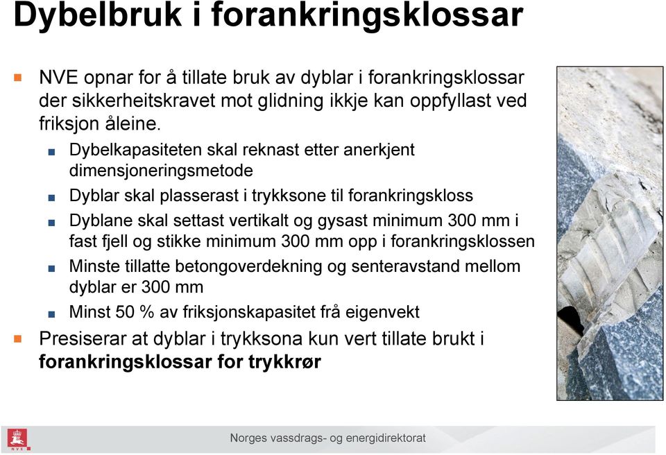 Dybelkapasiteten skal reknast etter anerkjent dimensjoneringsmetode Dyblar skal plasserast i trykksone til forankringskloss Dyblane skal settast vertikalt