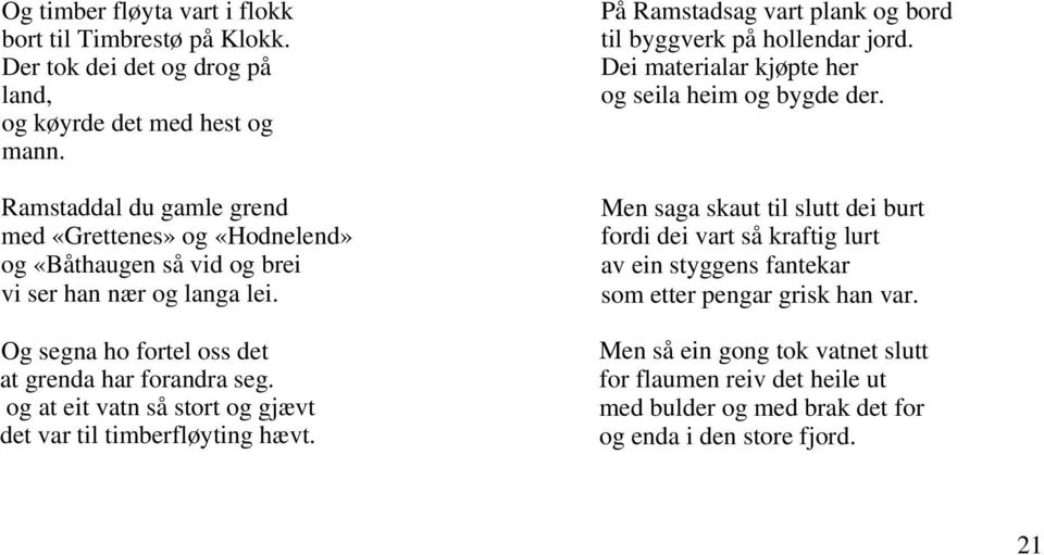 og at eit vatn så stort og gjævt det var til timberfløyting hævt. På Ramstadsag vart plank og bord til byggverk på hollendar jord.