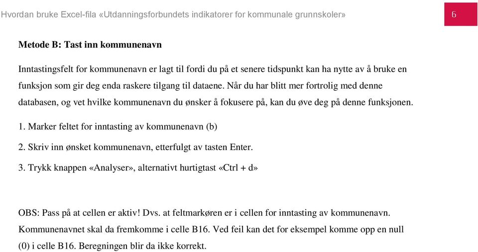 Marker feltet for inntasting av kommunenavn (b) 2. Skriv inn ønsket kommunenavn, etterfulgt av tasten Enter. 3.