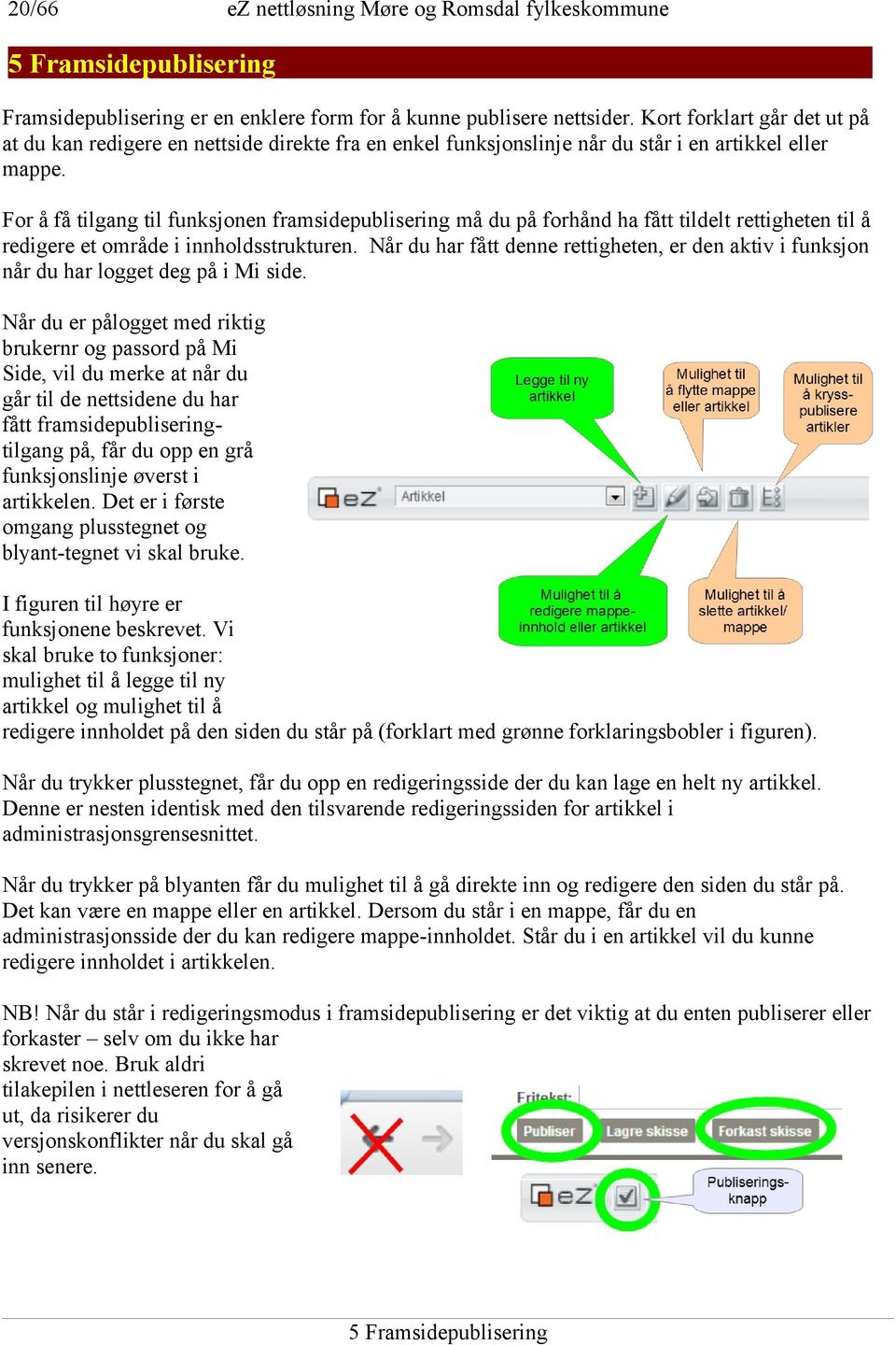 For å få tilgang til funksjonen framsidepublisering må du på forhånd ha fått tildelt rettigheten til å redigere et område i innholdsstrukturen.