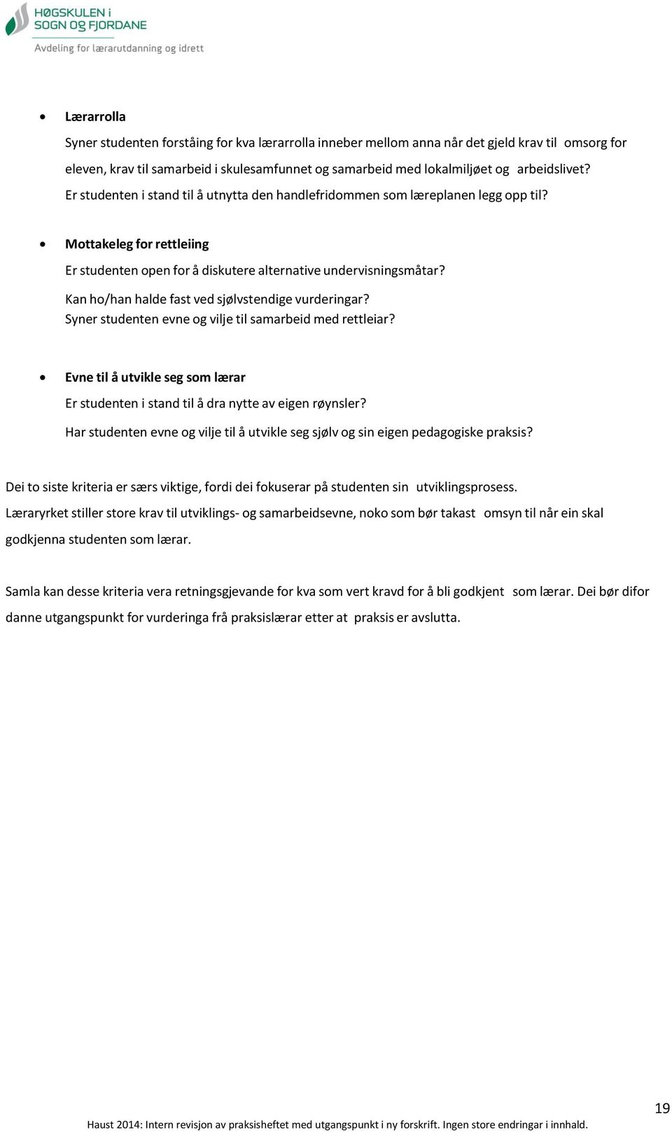 Kan ho/han halde fast ved sjølvstendige vurderingar? Syner studenten evne og vilje til samarbeid med rettleiar? Evne til å utvikle seg som lærar Er studenten i stand til å dra nytte av eigen røynsler?