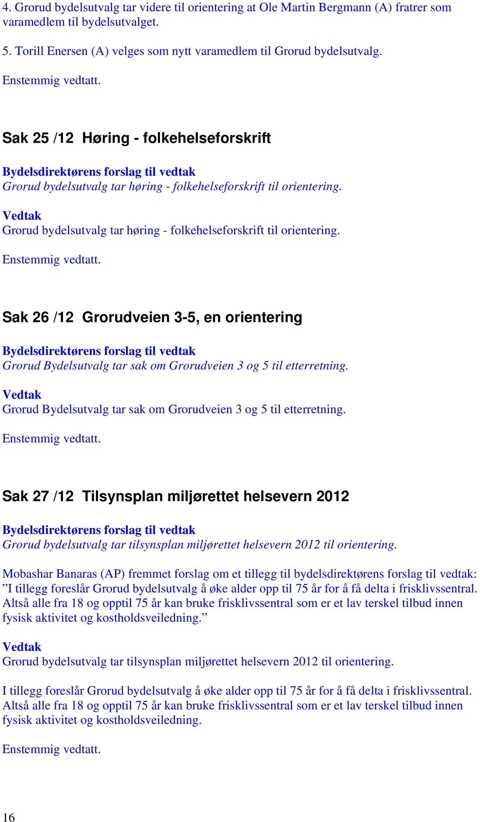 Grorud bydelsutvalg tar høring - folkehelseforskrift til orientering. Sak 26 /12 Grorudveien 3-5, en orientering Grorud Bydelsutvalg tar sak om Grorudveien 3 og 5 til etterretning.