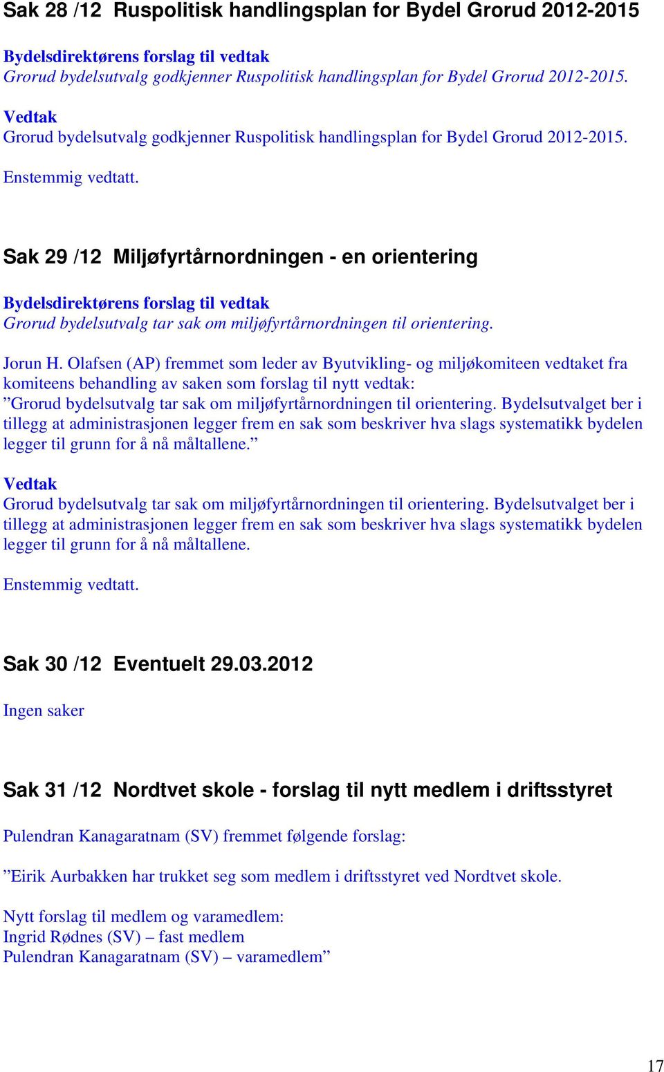 Sak 29 /12 Miljøfyrtårnordningen - en orientering Grorud bydelsutvalg tar sak om miljøfyrtårnordningen til orientering. Jorun H.