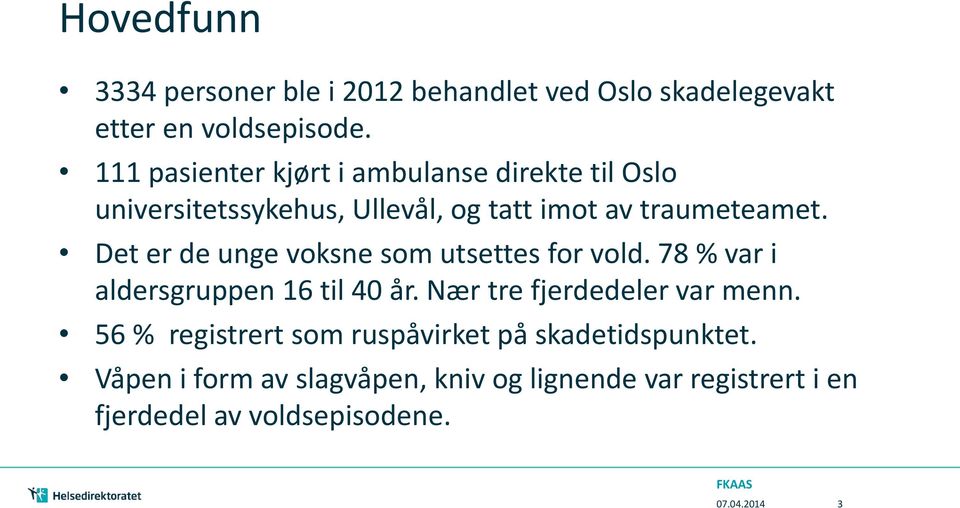 Det er de unge voksne som utsettes for vold. 78 % var i aldersgruppen 16 til 40 år. Nær tre fjerdedeler var menn.