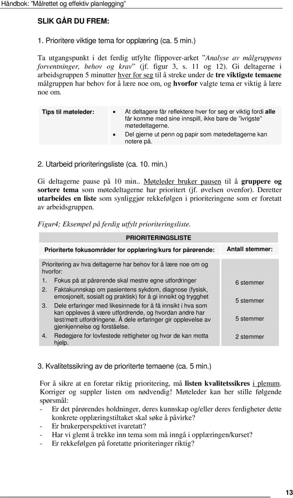 Tips til møteleder: At deltagere får reflektere hver for seg er viktig fordi alle får komme med sine innspill, ikke bare de ivrigste møtedeltagerne.