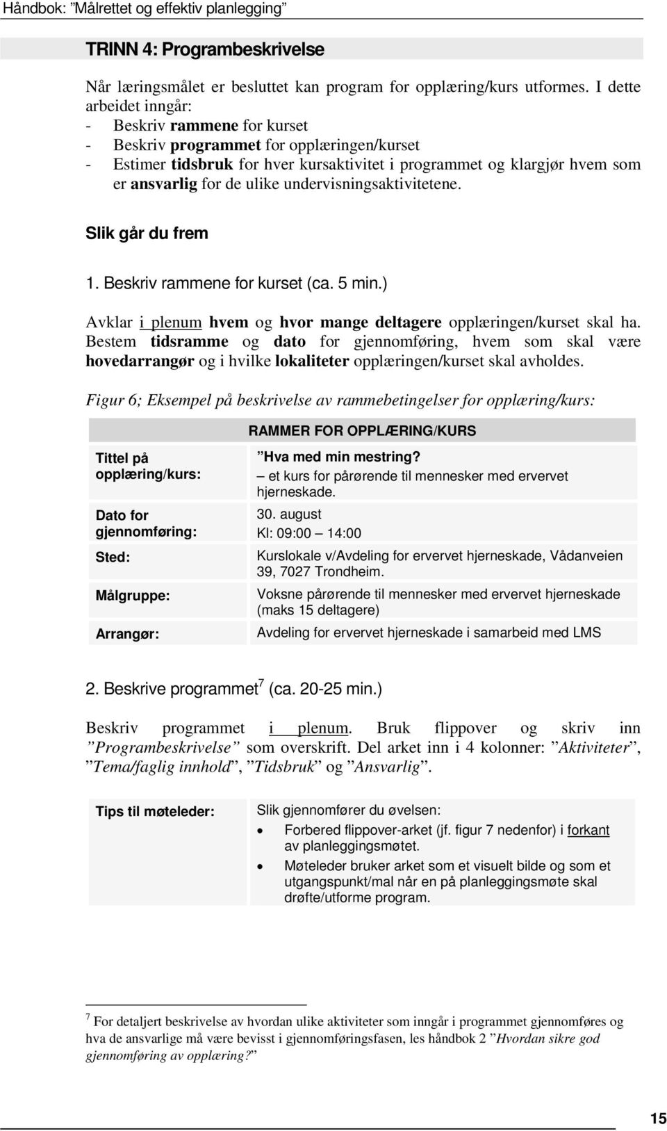 undervisningsaktivitetene. Slik går du frem 1. Beskriv rammene for kurset (ca. 5 min.) Avklar i plenum hvem og hvor mange deltagere opplæringen/kurset skal ha.