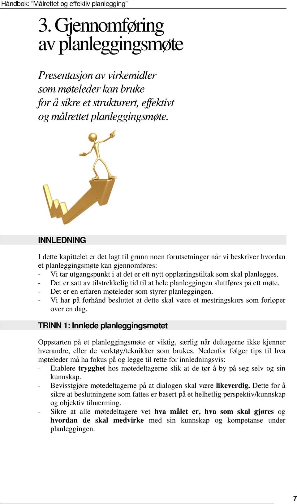 skal planlegges. - Det er satt av tilstrekkelig tid til at hele planleggingen sluttføres på ett møte. - Det er en erfaren møteleder som styrer planleggingen.