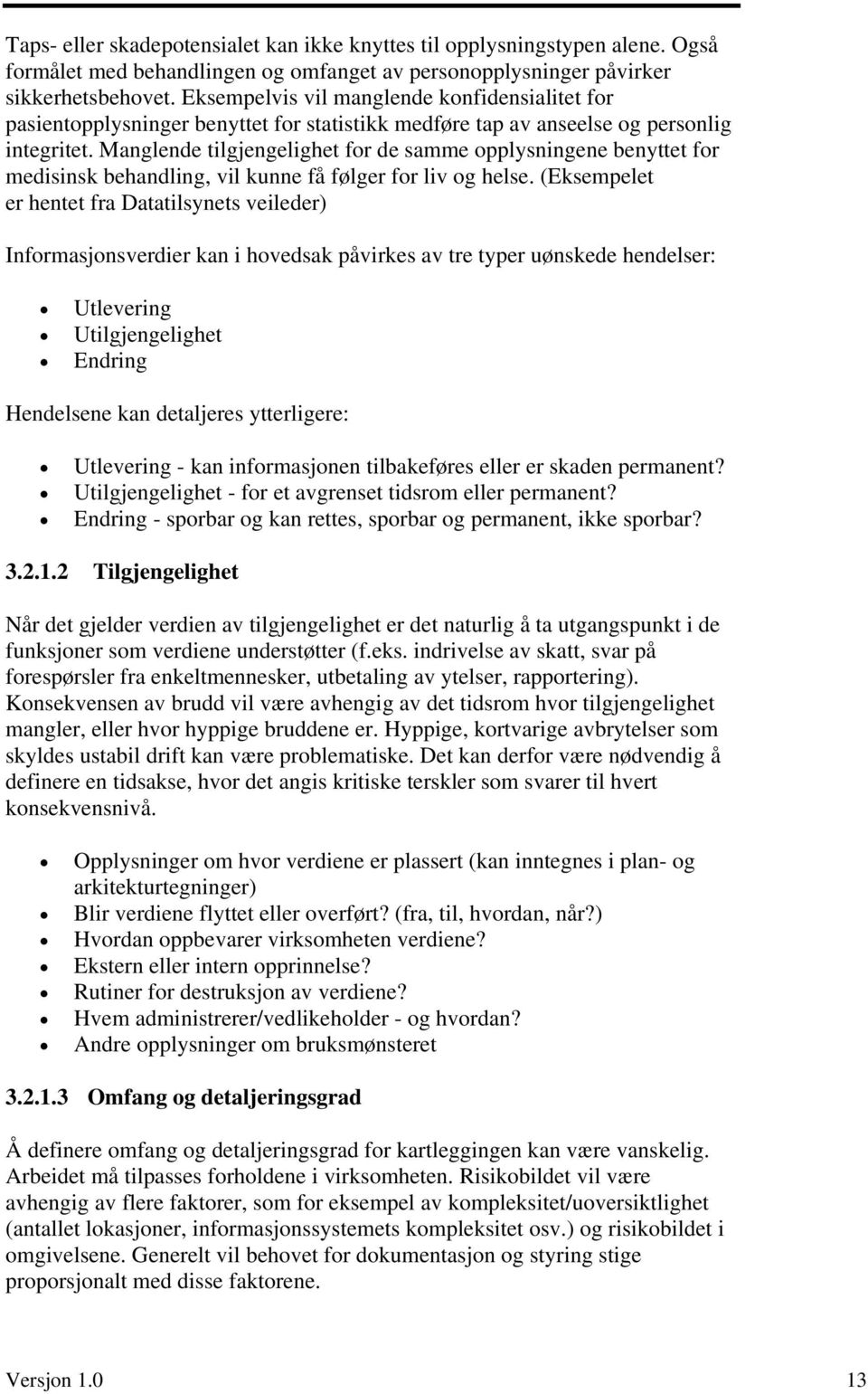 Manglende tilgjengelighet for de samme opplysningene benyttet for medisinsk behandling, vil kunne få følger for liv og helse.