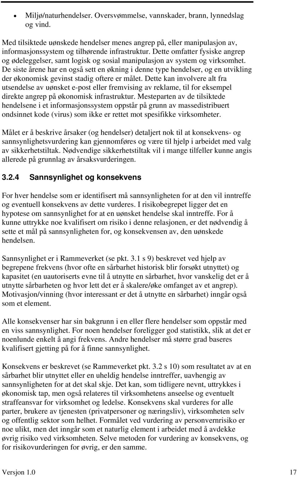 De siste årene har en også sett en økning i denne type hendelser, og en utvikling der økonomisk gevinst stadig oftere er målet.