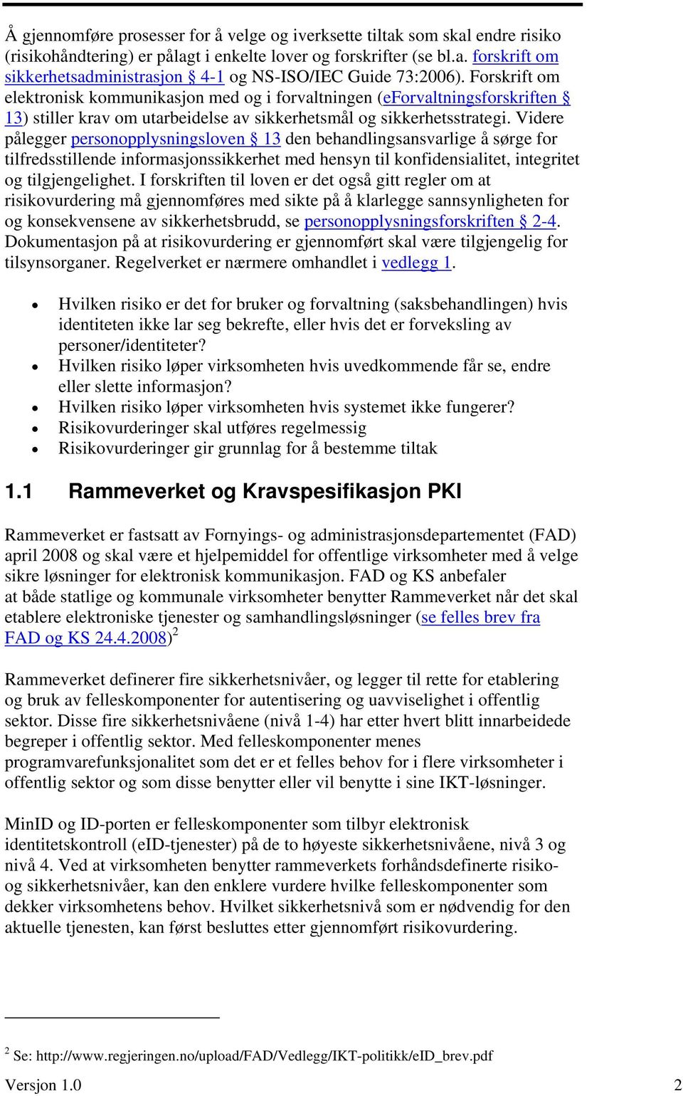 Videre pålegger personopplysningsloven 13 den behandlingsansvarlige å sørge for tilfredsstillende informasjonssikkerhet med hensyn til konfidensialitet, integritet og tilgjengelighet.