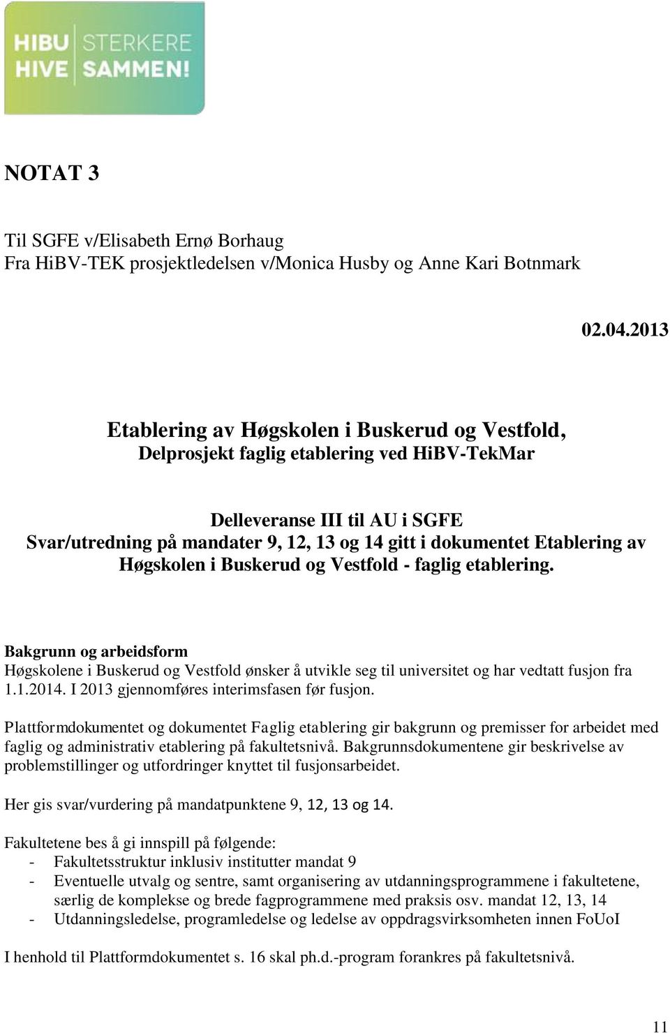 Etablering av Høgskolen i Buskerud og Vestfold - faglig etablering. Bakgrunn og arbeidsform Høgskolene i Buskerud og Vestfold ønsker å utvikle seg til universitet og har vedtatt fusjon fra 1.1.2014.