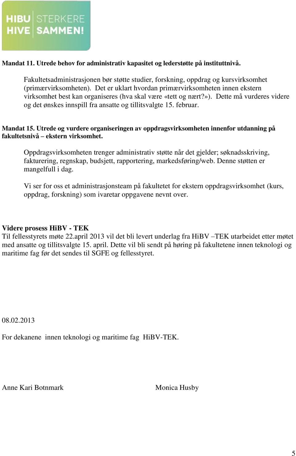 februar. Mandat 15. Utrede og vurdere organiseringen av oppdragsvirksomheten innenfor utdanning på fakultetsnivå ekstern virksomhet.