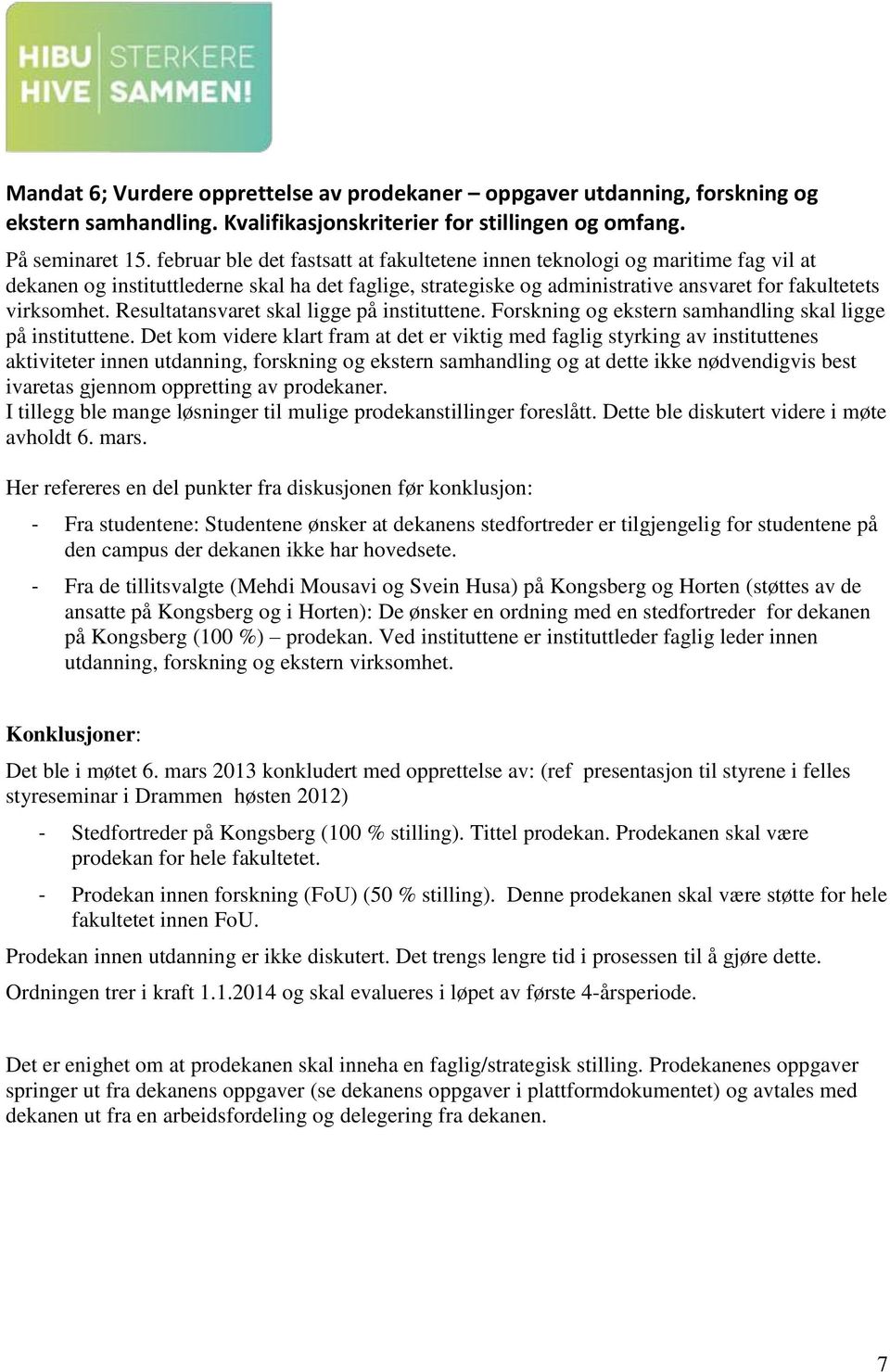 Resultatansvaret skal ligge på instituttene. Forskning og ekstern samhandling skal ligge på instituttene.