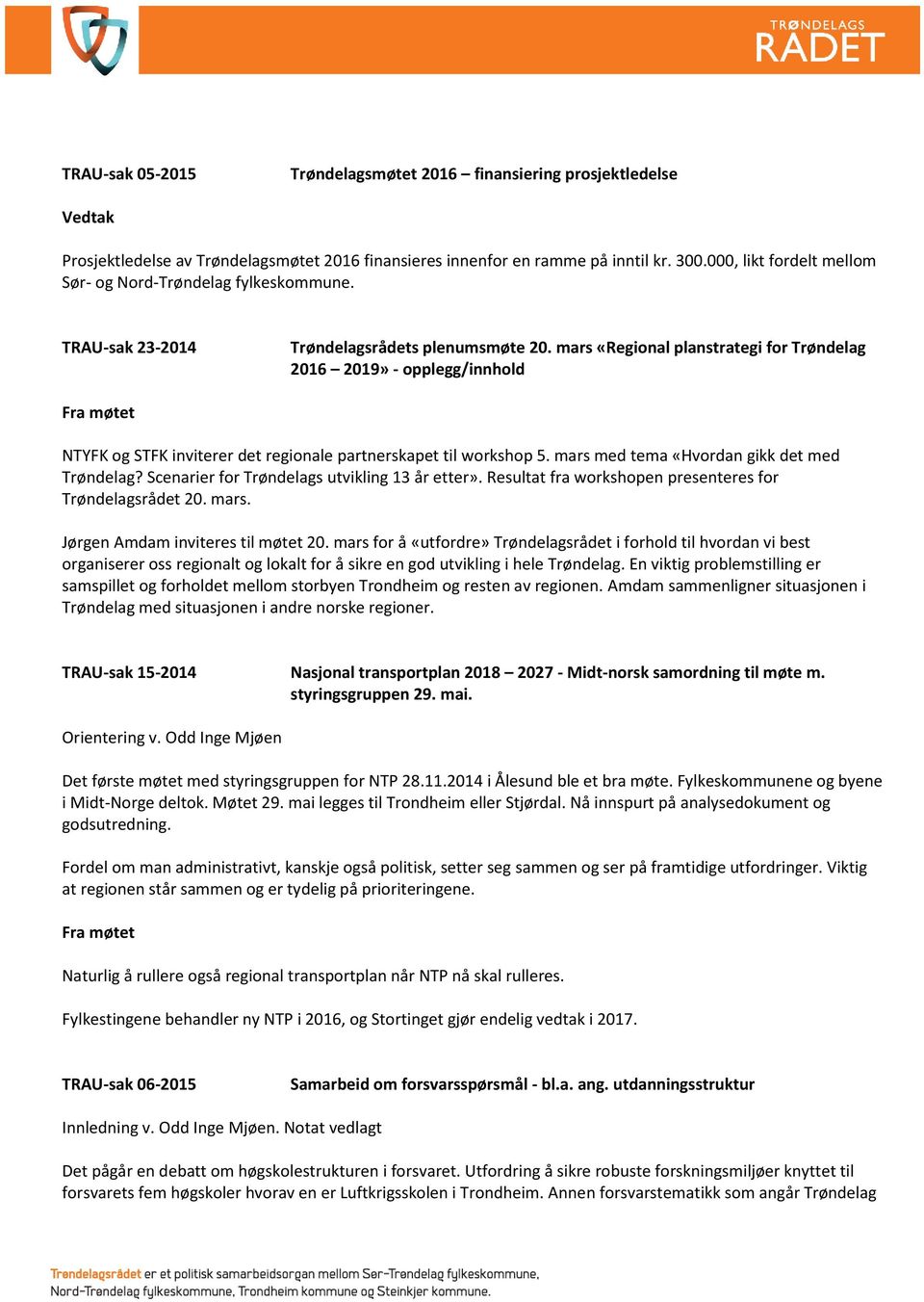 mars «Regional planstrategi for Trøndelag 2016 2019» - opplegg/innhold NTYFK og STFK inviterer det regionale partnerskapet til workshop 5. mars med tema «Hvordan gikk det med Trøndelag?