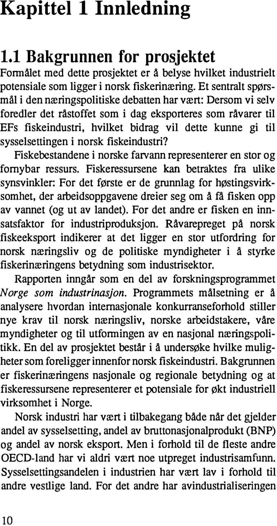 sysselsettingen i norsk fiskeindustri? Fiskebestandene i norske farvann representerer en stor og fornybar ressurs.