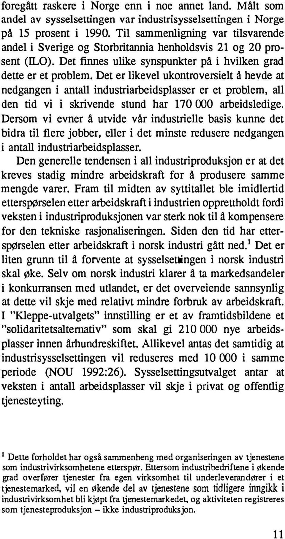 Det er likevel ukontroversielt å hevde at nedgangen i antall industriarbeidsplasser er et problem, all den tid vi i skrivende stund har 170 000 arbeidsledige.