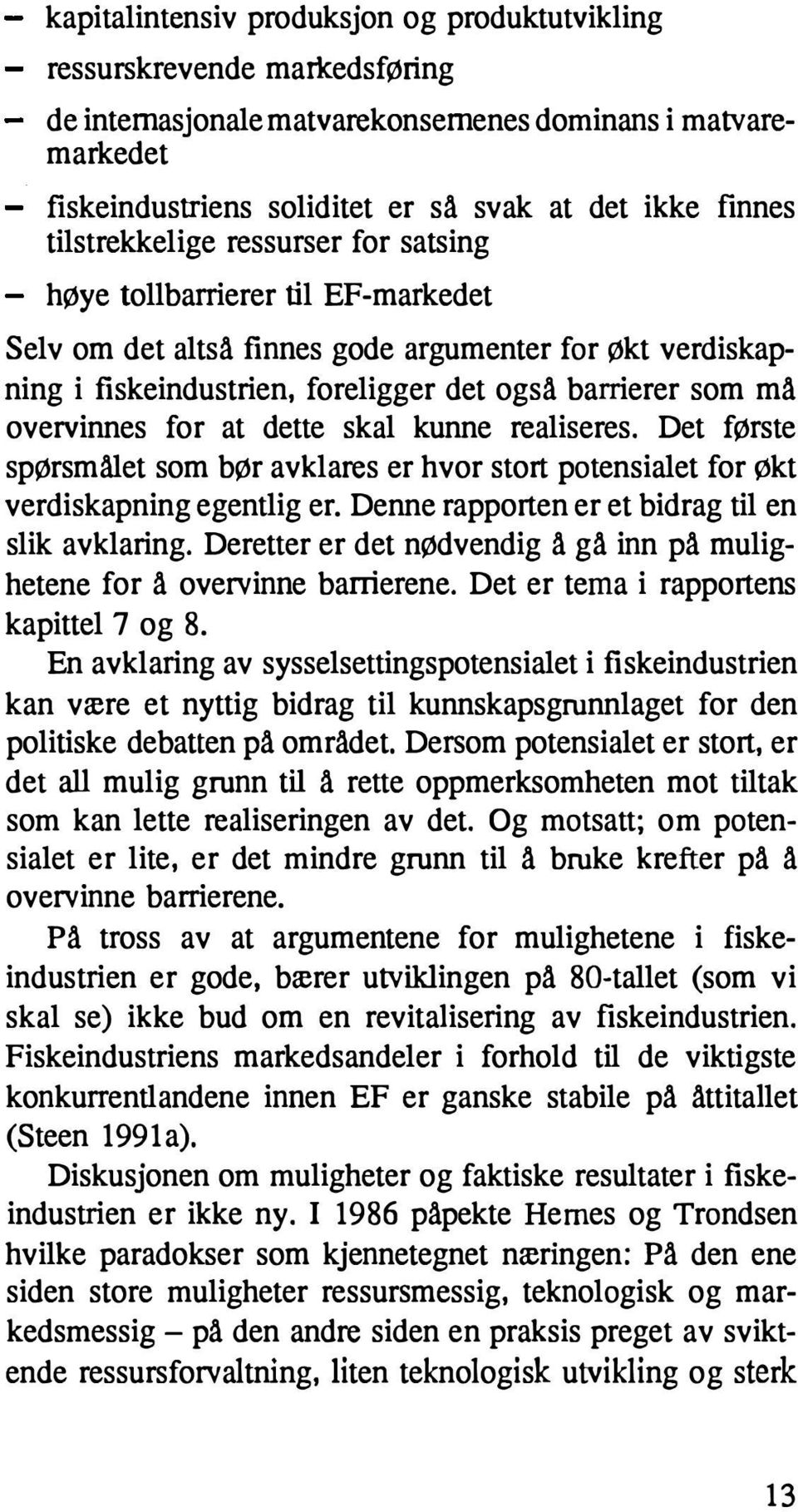 overvinnes for at dette skal kunne realiseres. Det første spørsmålet som bør avklares er hvor stort potensialet for Økt verdiskapning egentlig er. Denne rapporten er et bidrag til en slik avklaring.