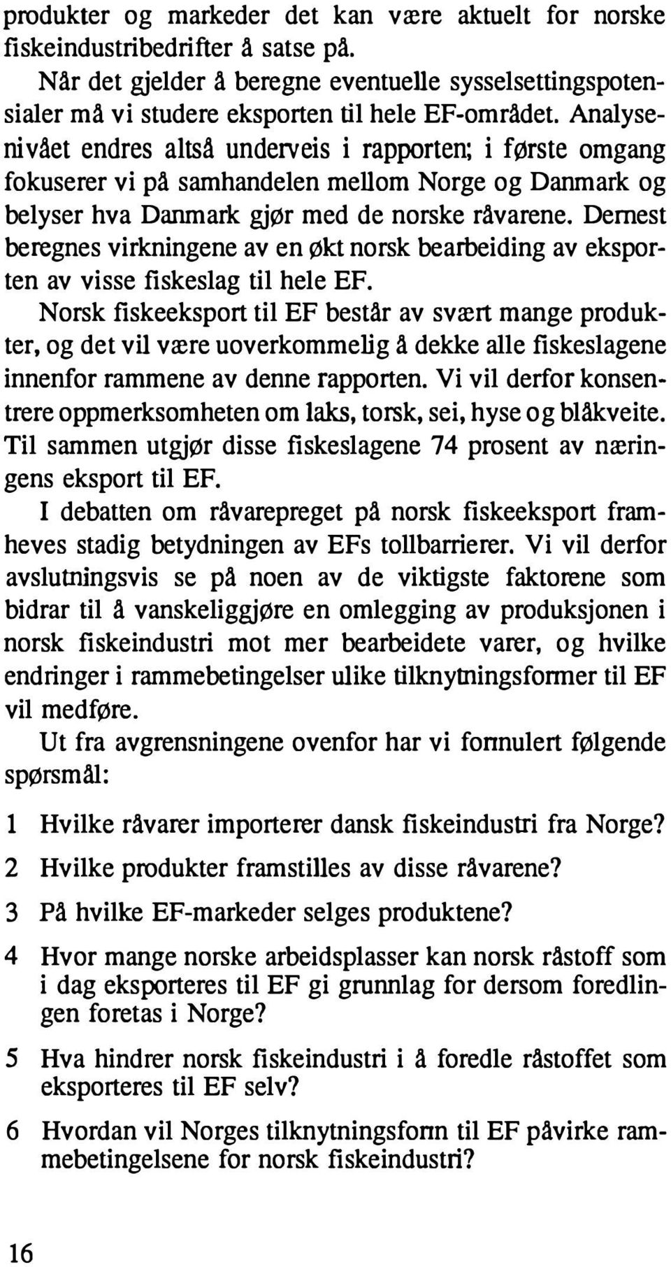 Dernest beregnes virkningene av en økt norsk bearbeiding av eksporten av visse fiskeslag til hele EF.