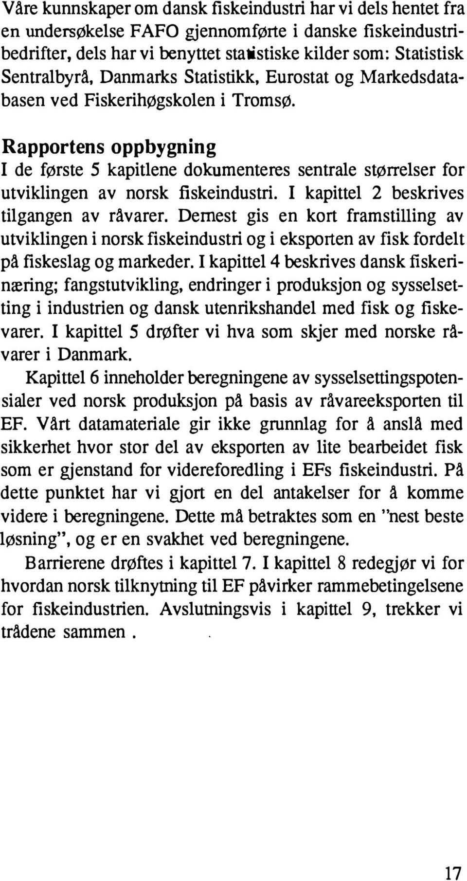 I kapittel 2 beskrives tilgangen av råvarer. Dernest gis en kort framstilling av utviklingen i norsk fiskeindustri og i eksporten av fisk fordelt på fiskeslag og markeder.