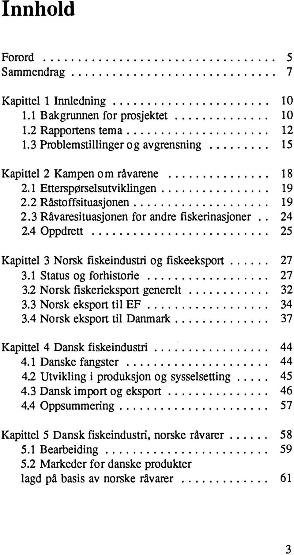 2 Råstoffsituasjonen.................... 19 2.3 Råvaresituasjonen for andre fiskerinasjoner., 24 2.4 Oppdrett.......................... 25 Kapittel 3 Norsk fiskeindustri og fiskeeksport...... 27 3.