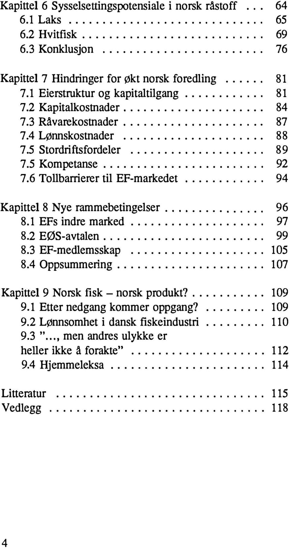 6 Tollbarrierer til EF-markedet........, 94 Kapittel 8 Nye rammebetingelser..........., 96 8.1 EFs indre marked......., 97 8.2 EØS-avtalen......... 99 8.3 EF-medlemsskap...... 105 8.4 Oppsummering.