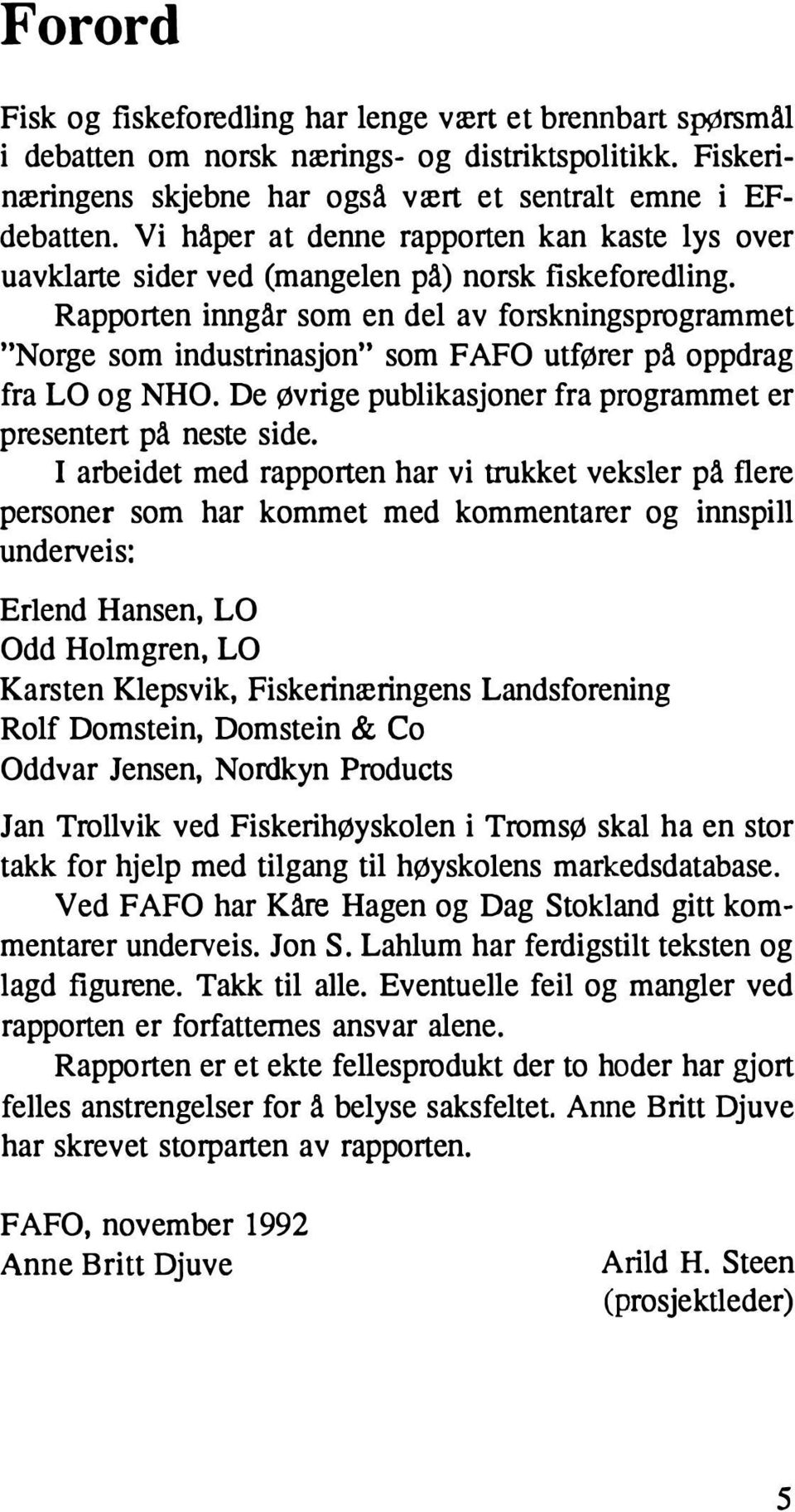 Rapporten inngår som en del av forskningsprogrammet "Norge som industrinasjon" som FAFO utfører på oppdrag fra LO og NHO. De øvrige publikasjoner fra programmet er presentert på neste side.