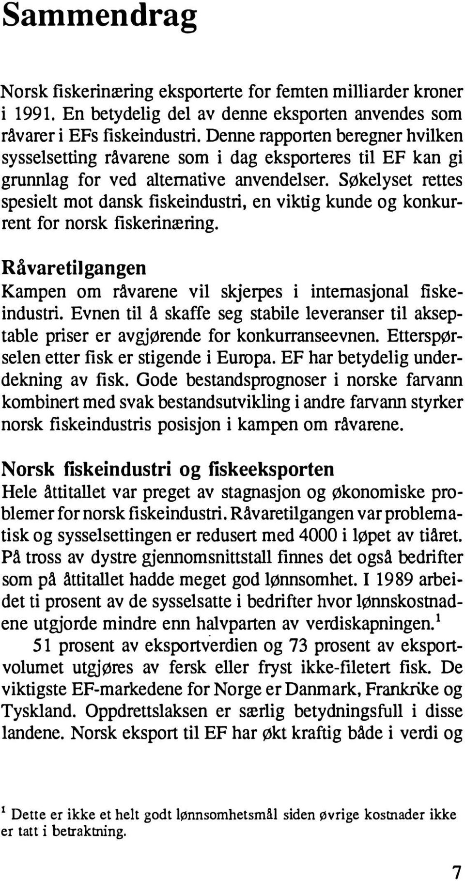 Søkelyset rettes spesielt mot dansk fiskeindustri, en viktig kunde og konkurrent for norsk fiskerinæring. RåvaretiIgangen Kampen om råvarene vil skjerpes i internasjonal fiskeindustri.