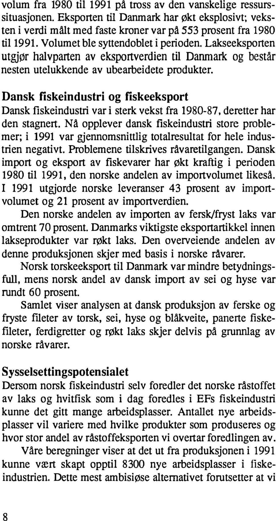 Dansk fiskeindustri og fiskeeksport Dansk fiskeindustri var i sterk vekst fra 1980-87, deretter har den stagnert.