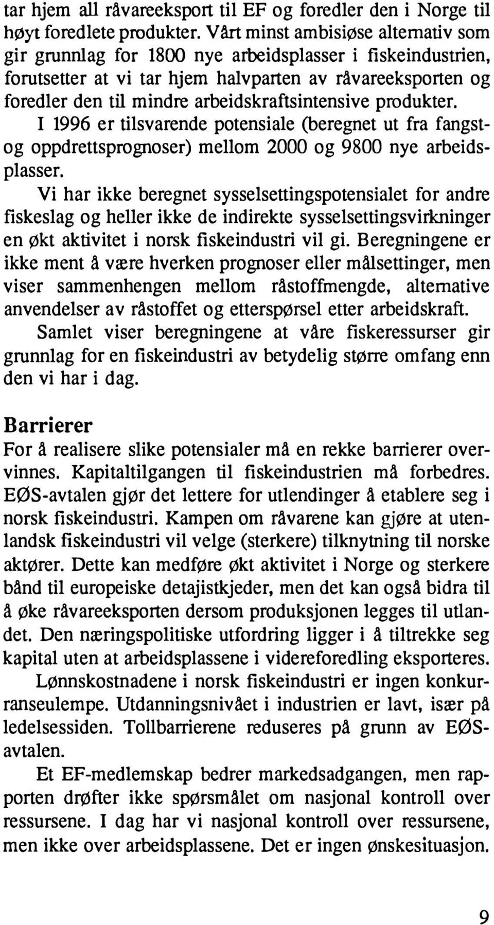 arbeidskraftsintensive produkter. I 1996 er tilsvarende potensiale (beregnet ut fra fangstog oppdrettsprognoser) mellom 2000 og 9800 nye arbeidsplasser.