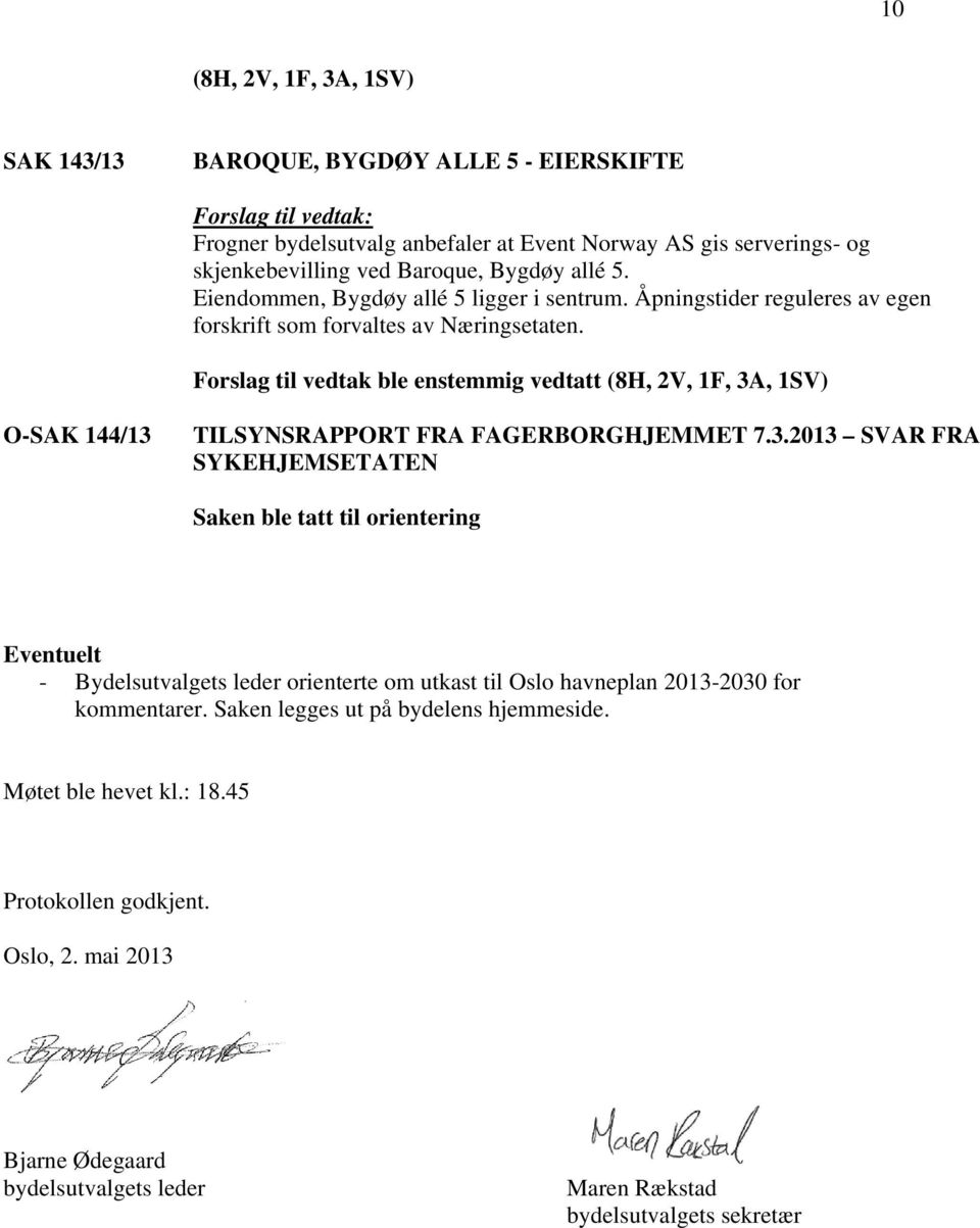 Forslag til vedtak ble enstemmig vedtatt (8H, 2V, 1F, 3A, 1SV) O-SAK 144/13 TILSYNSRAPPORT FRA FAGERBORGHJEMMET 7.3.2013 SVAR FRA SYKEHJEMSETATEN Eventuelt - Bydelsutvalgets leder orienterte om utkast til Oslo havneplan 2013-2030 for kommentarer.