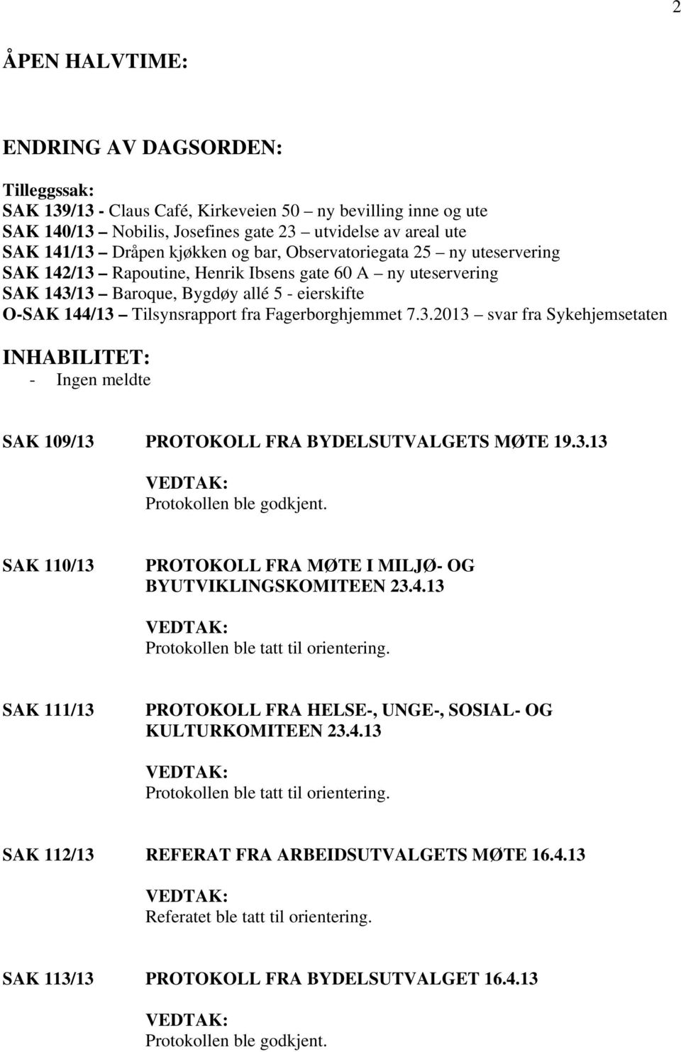 Fagerborghjemmet 7.3.2013 svar fra Sykehjemsetaten INHABILITET: - Ingen meldte SAK 109/13 PROTOKOLL FRA BYDELSUTVALGETS MØTE 19.3.13 Protokollen ble godkjent.