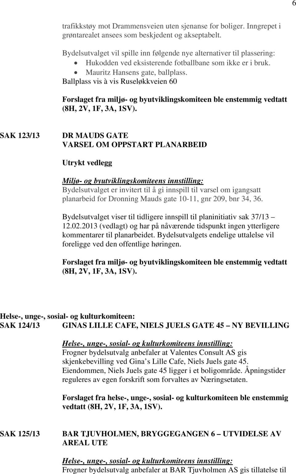 Ballplass vis à vis Ruseløkkveien 60 Forslaget fra miljø- og byutviklingskomiteen ble enstemmig vedtatt (8H, 2V, 1F, 3A, 1SV).