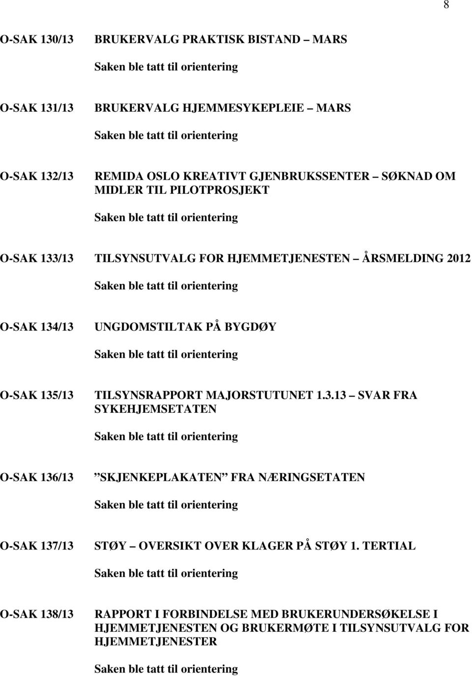 135/13 TILSYNSRAPPORT MAJORSTUTUNET 1.3.13 SVAR FRA SYKEHJEMSETATEN O-SAK 136/13 SKJENKEPLAKATEN FRA NÆRINGSETATEN O-SAK 137/13 STØY OVERSIKT OVER KLAGER PÅ STØY 1.