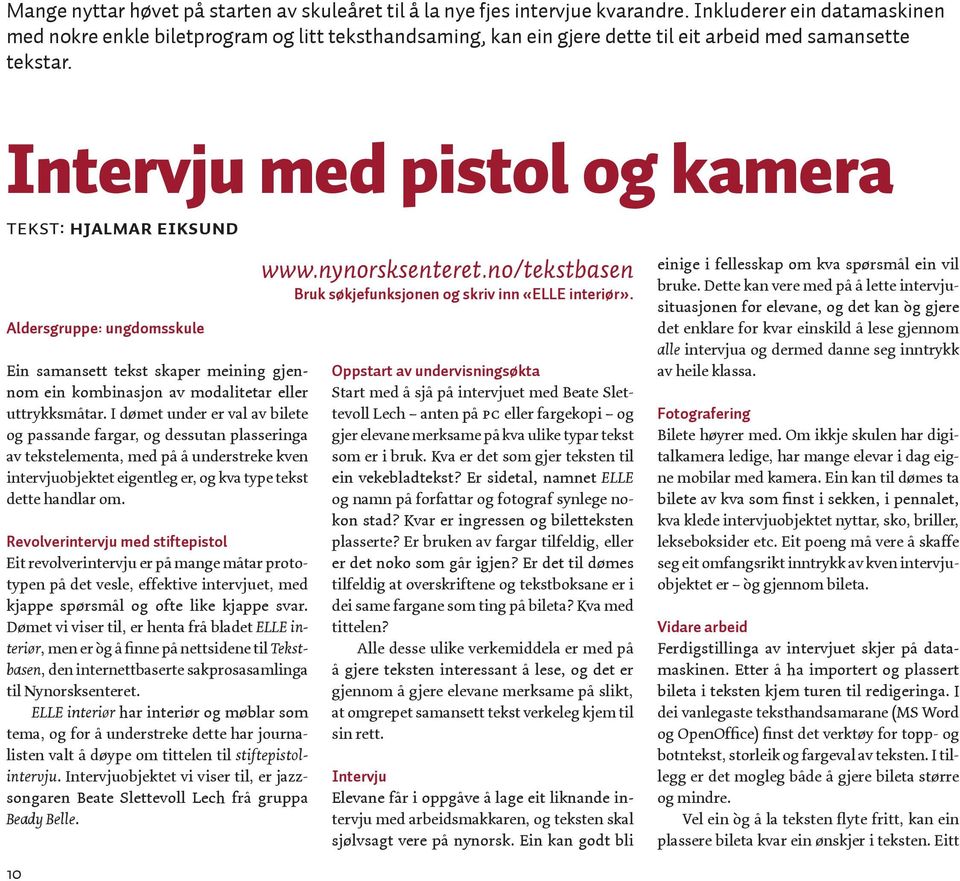 Intervju med pistol og kamera Tekst: Hjalmar Eiksund Aldersgruppe: ungdomsskule Ein samansett tekst skaper meining gjennom ein kombinasjon av modalitetar eller uttrykksmåtar.