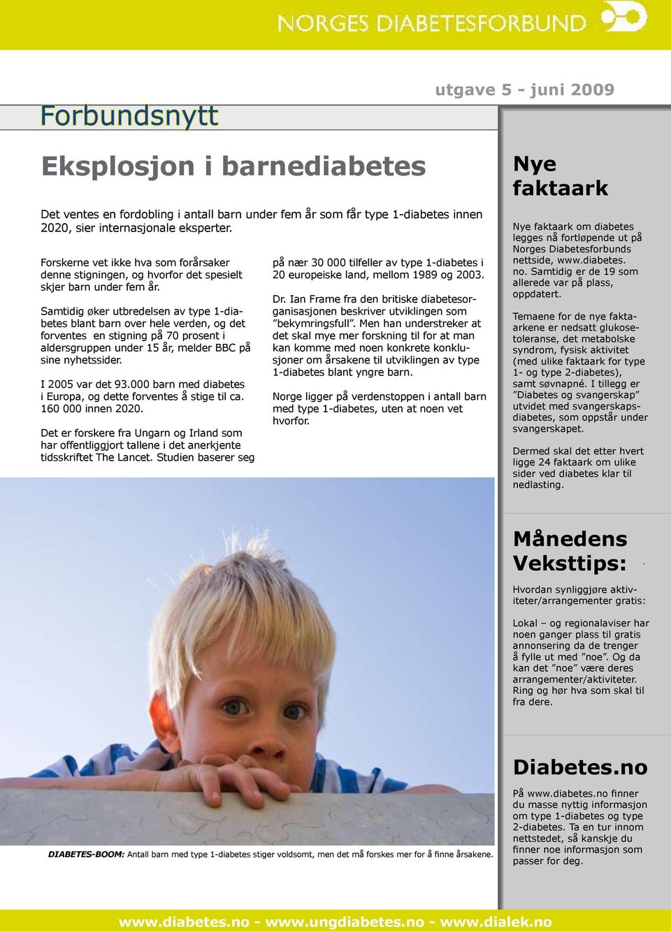 Samtidig øker utbredelsen av type 1-diabetes blant barn over hele verden, og det forventes en stigning på 70 prosent i aldersgruppen under 15 år, melder BBC på sine nyhetssider. I 2005 var det 93.