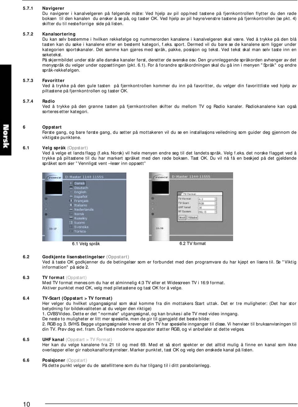 2 Kanalsortering Du kan selv bestemme i hvilken rekkefølge og nummerorden kanalene i kanalvelgeren skal være. Ved å trykke på den blå tasten kan du søke i kanalene etter en bestemt kategori, f.eks.