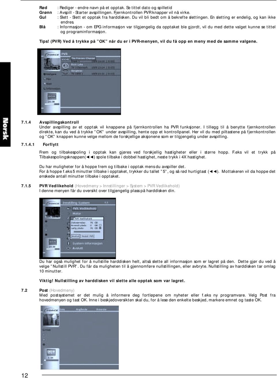 : Informasjon - om EPG informasjon var tilgjengelig da opptaket ble gjordt, vil du med dette valget kunne se tittel og programinformasjon. Tips!